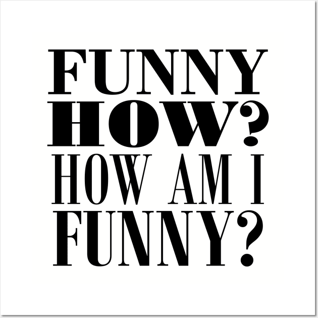 Funny how? How am I funny? Wall Art by NotoriousMedia